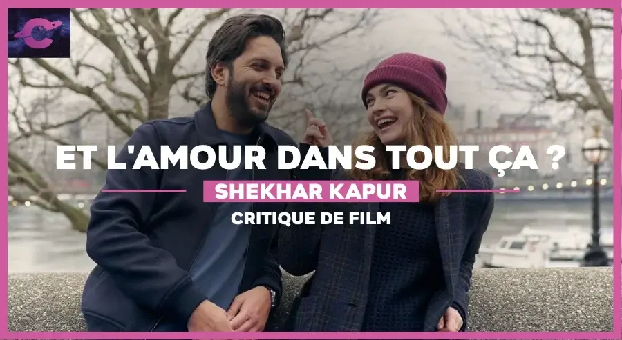Et l’amour dans tout ça ? de Shekhar Kapur : Telle est la question !