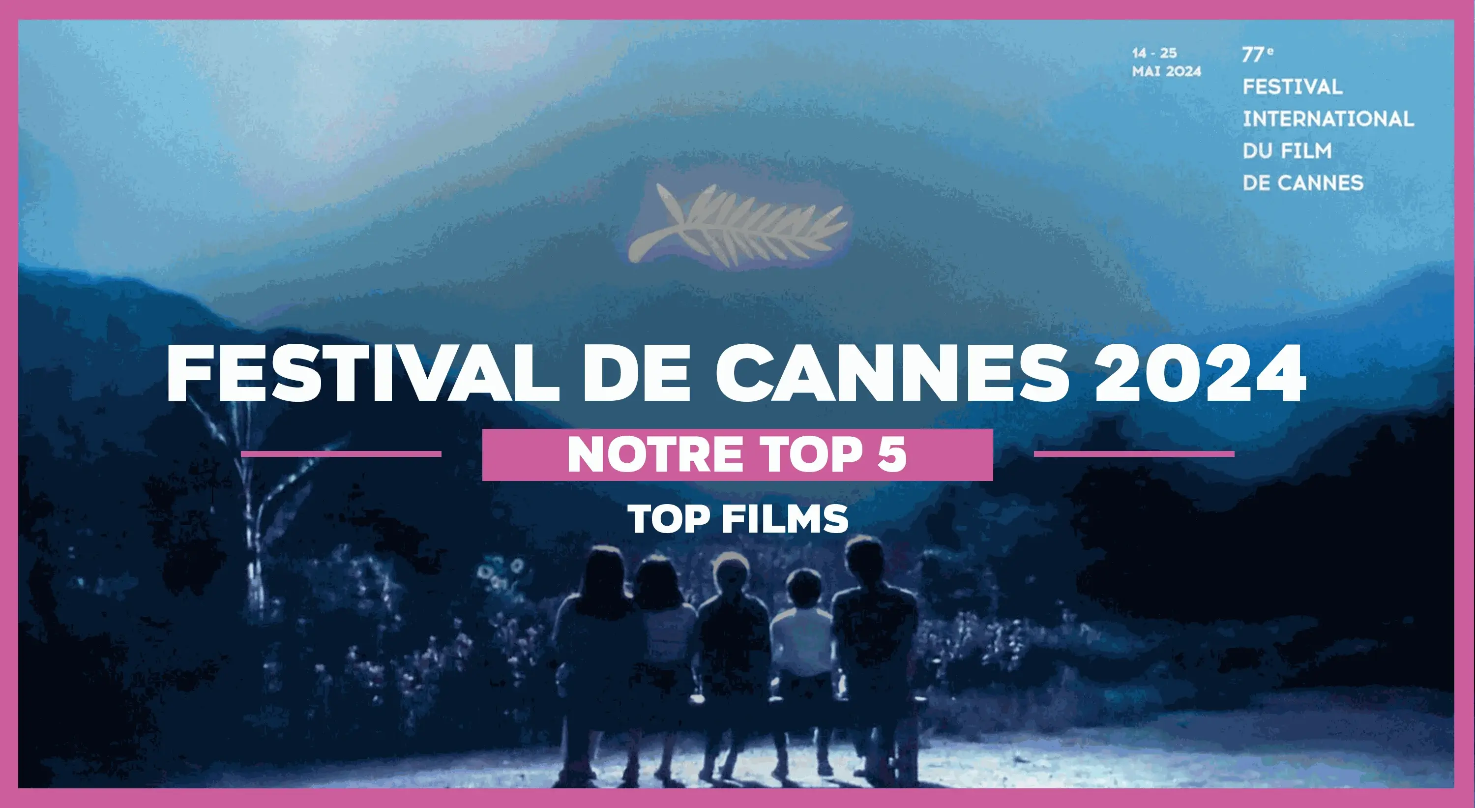 Nos 5 coups de cœur du Festival de Cannes 2024