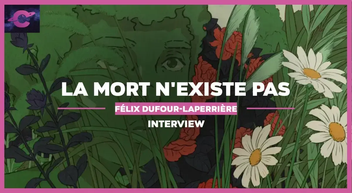 La Mort n’existe pas : Entretien avec Félix Dufour-Laperrière