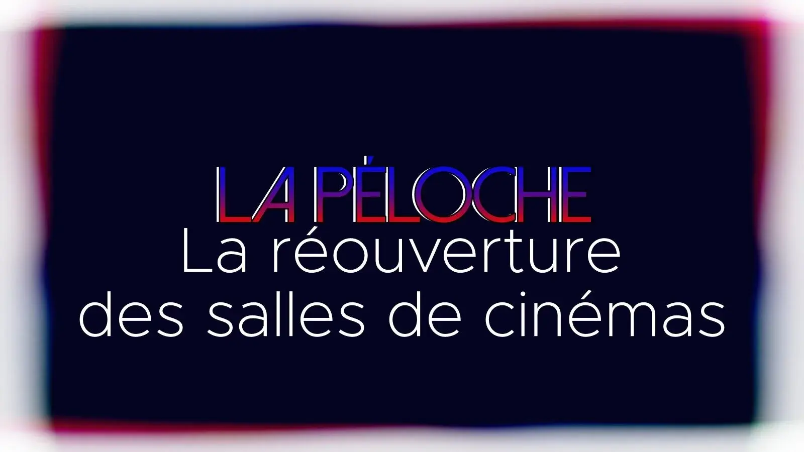 La Péloche #HS1 : La réouverture des salles de cinémas