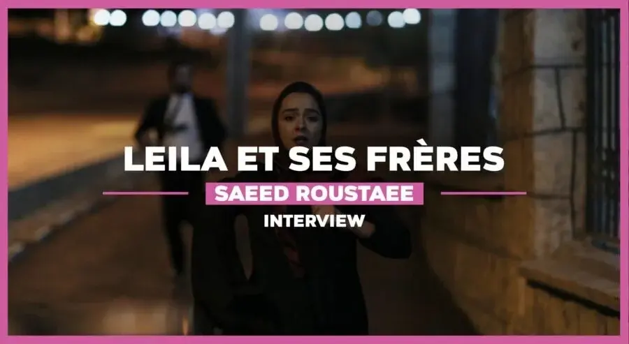 Interview avec Saeed Roustaee : « Leila et ses frères est une radiographie de la société iranienne »